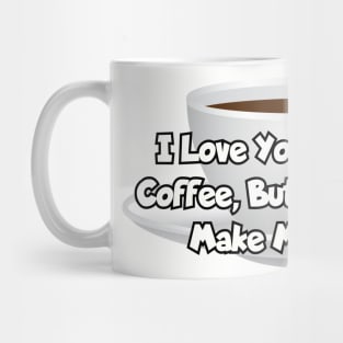 I love you more than coffee... Mug